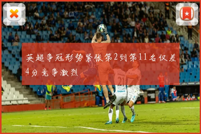 英超争冠形势紧张第2到第11名仅差4分竞争激烈
