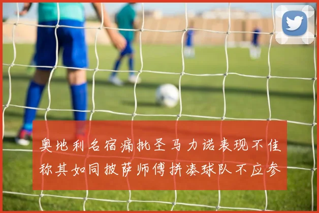 奥地利名宿痛批圣马力诺表现不佳称其如同披萨师傅拼凑球队不应参赛
