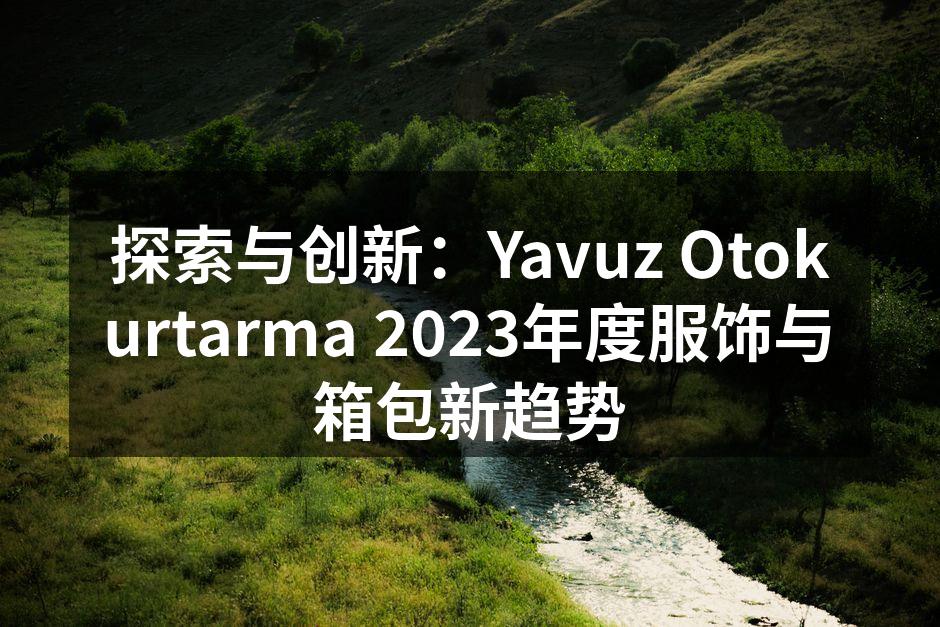 Yavuz Otokurtarma新款服饰展示